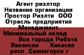 Агент-риэлтор › Название организации ­ Простор-Риэлти, ООО › Отрасль предприятия ­ Менеджмент › Минимальный оклад ­ 150 000 - Все города Работа » Вакансии   . Хакасия респ.,Саяногорск г.